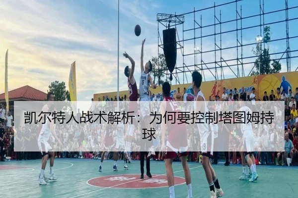 凯尔特人战术解析：为何要控制塔图姆持球